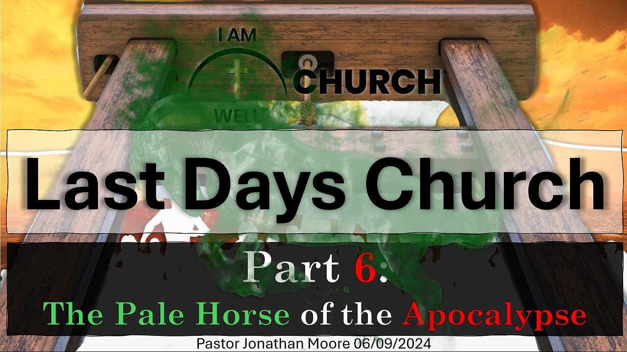 I AM WELL Church Sermon #51 "Last Days Church" (Part 6: "The Pale Horse of the Apocalypse") 06092024