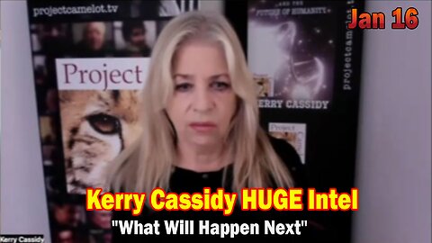 Kerry Cassidy HUGE Intel Jan 16: "What Will Happen Next"