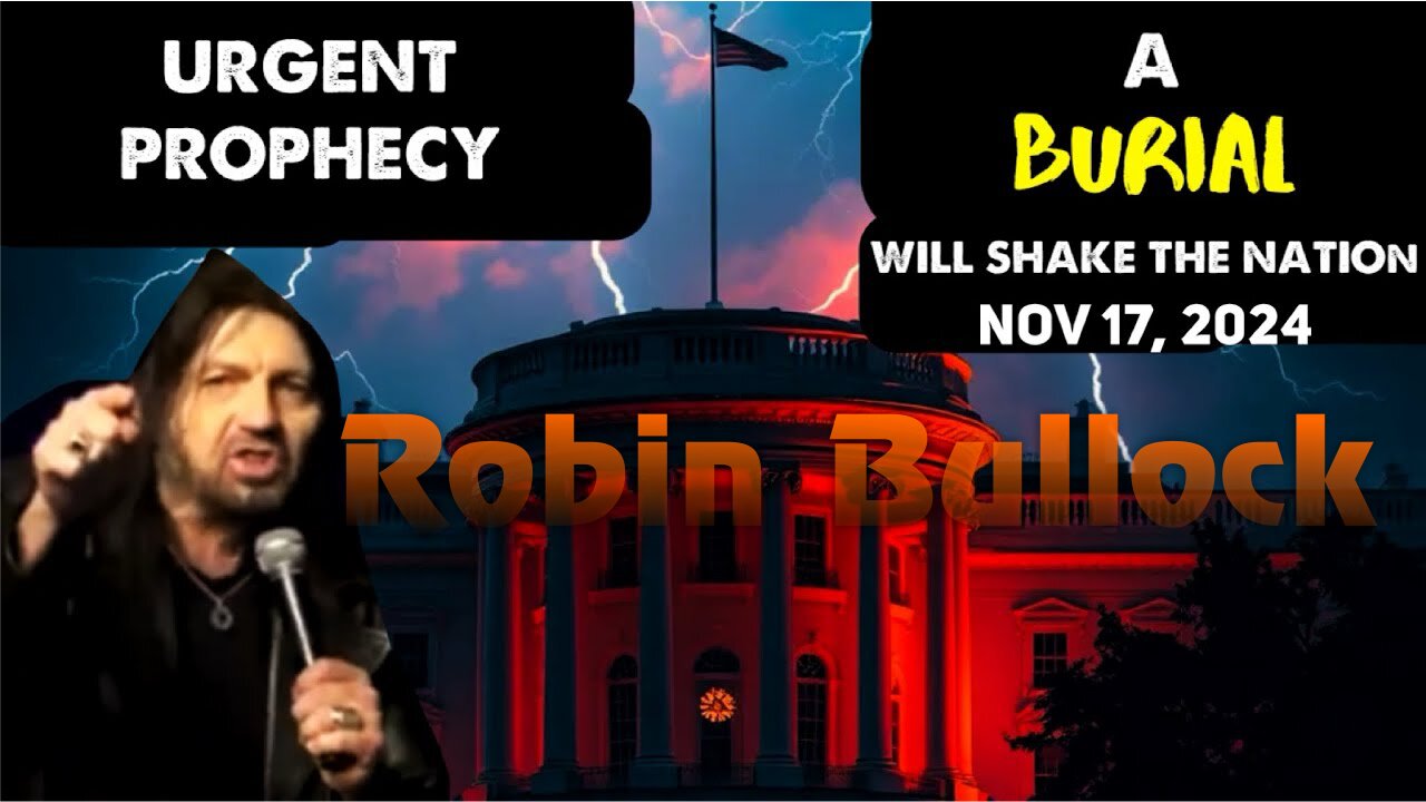 Robin Bullock: [A BURIAL WILL SHAKE THE NATION] URGENT Prophecy Nov 17, 2024