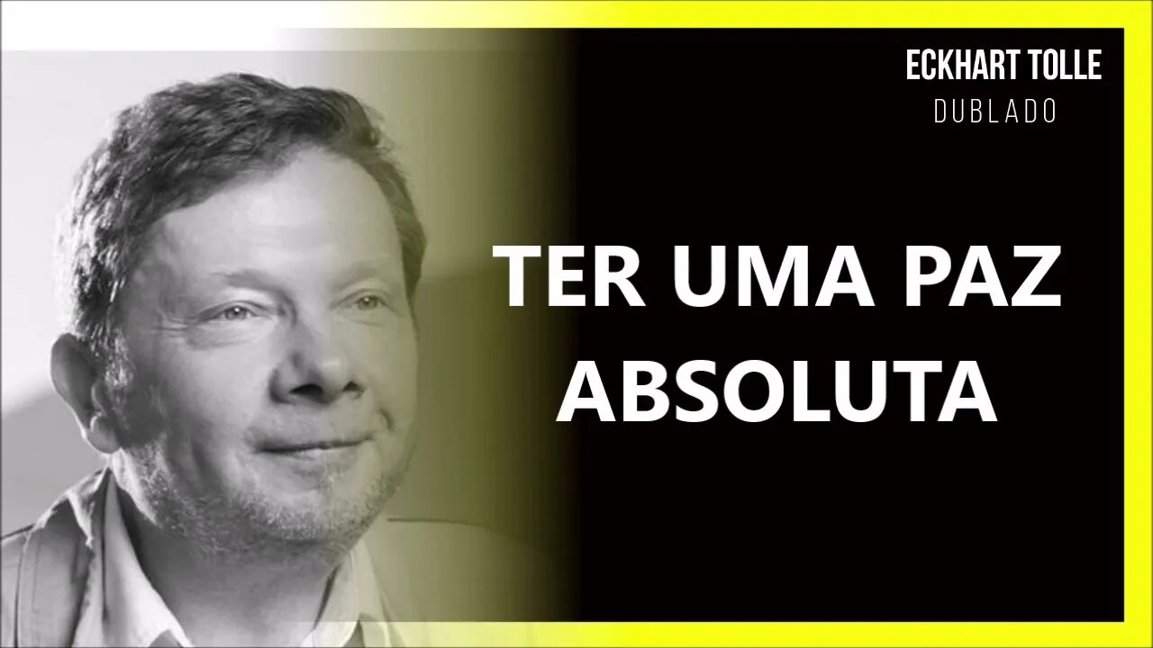 COMO TER UMA PAZ ABSOLUTA, ECKHART TOLLE DUBLADO