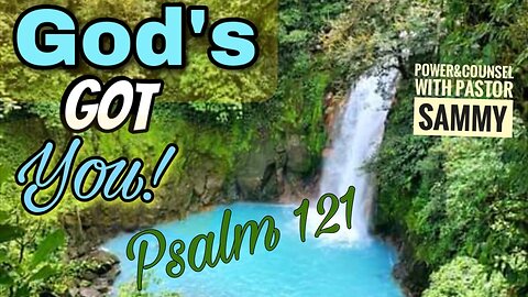 God’s Got You! Psalm 121