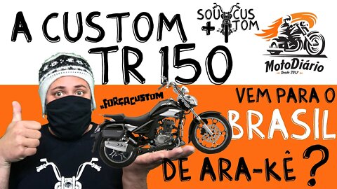 A CUSTOM TR150 vem para o BRASIL de ARA-KÊ? Resposta da Haojue