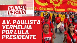 Paulista foi pintada de vermelho por Lula Presidente - Reunião de Pauta nº 856 - 13/12/21