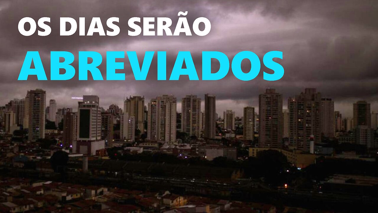 Os dias serão abreviados, como será isso?