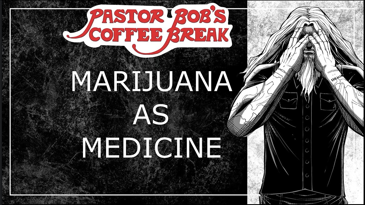 MARIJUANA AS MEDICINE? / Pastor Bob's Coffee Break