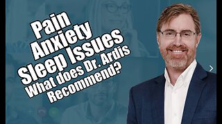 Pain, Anxiety, Sleep Issues. What Does Dr. Ardis Recommend?