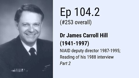 Ep 104.2: Dr James Carroll Hill (b 1941): NIAID deputy director 1987-1995; 1988 interview (p2)