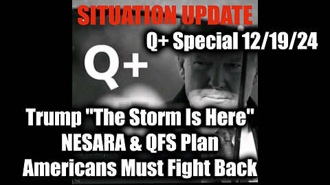 Situation Update 12.19.24 - Trump "The Storm Is Here", Nesara & QFS Plan, Americans Must Fight Back