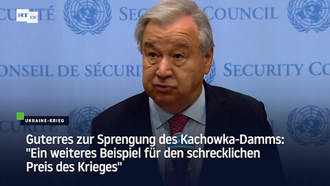 Guterres zu Kachowka-Damm: "Ein weiteres Beispiel für den schrecklichen Preis des Krieges"