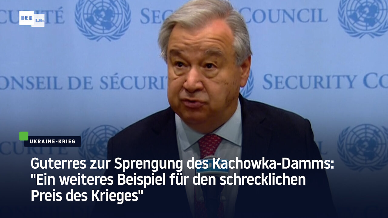 Guterres zu Kachowka-Damm: "Ein weiteres Beispiel für den schrecklichen Preis des Krieges"