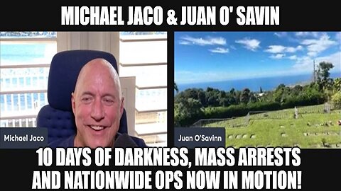 Michael Jaco & Juan O' Savin: 10 Days of Darkness, Mass Arrests and Nationwide Ops Now in Motion!