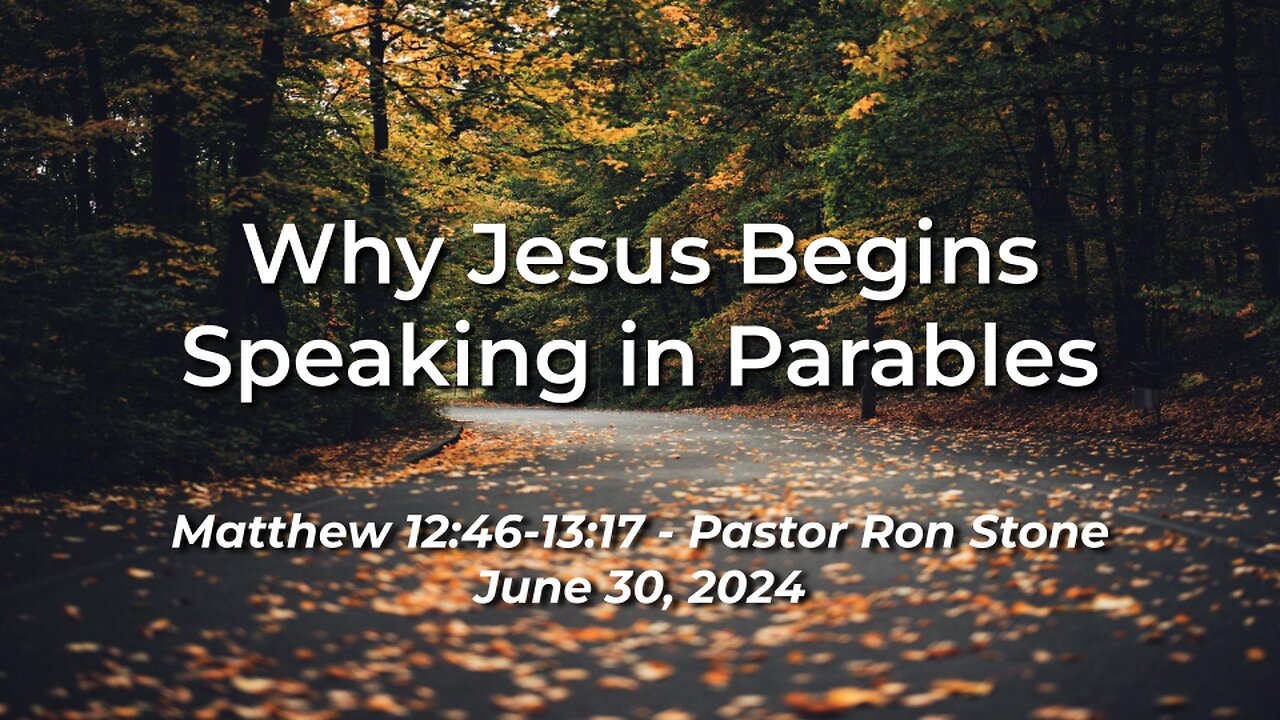 2024-06-30 - Why Jesus Begins Speaking in Parables (Matthew 12:46 - 13:17) - Pastor Ron Stone