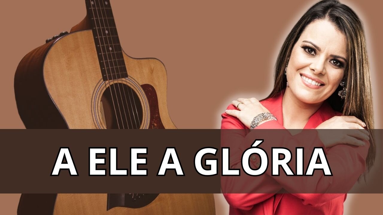 COMO TOCAR A Ele a Glória - Diante do Trono no Violão