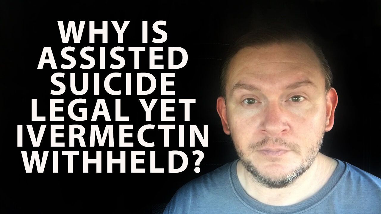 Why Is Assisted Suicide Legal Yet Ivermectin Withheld From C19 Patients?