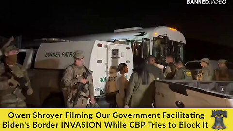 Owen Shroyer Filming Our Government Facilitating Biden's Border INVASION While CBP Tries to Block It