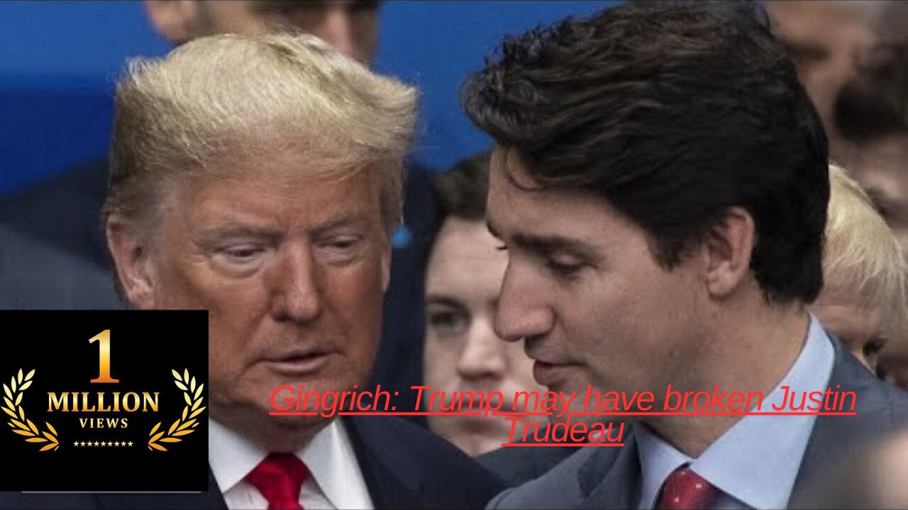 Gingrich: Trump may have broken Justin Trudeau