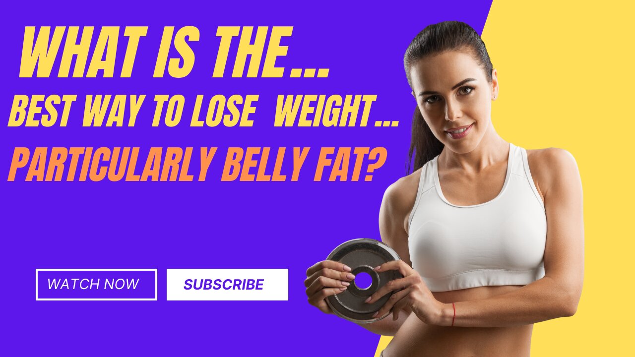 What Is the Best Way to Lose Weight, Particularly Belly Fat?