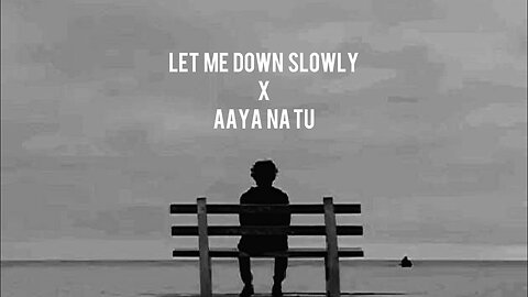 Let Me Down Slowly X Aya Na Tu