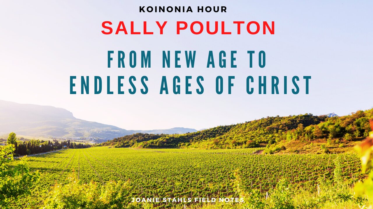 Koinonia Hour - Sally Poulton - From New Age To Endless Ages of Christ