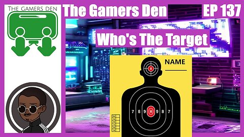 The Gamers Den EP 137 - Who's The Target