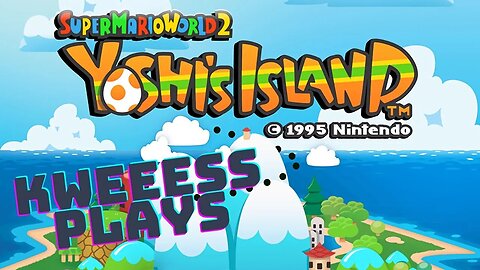 Kweeess Plays Super Mario World 2- Yoshi's Island!