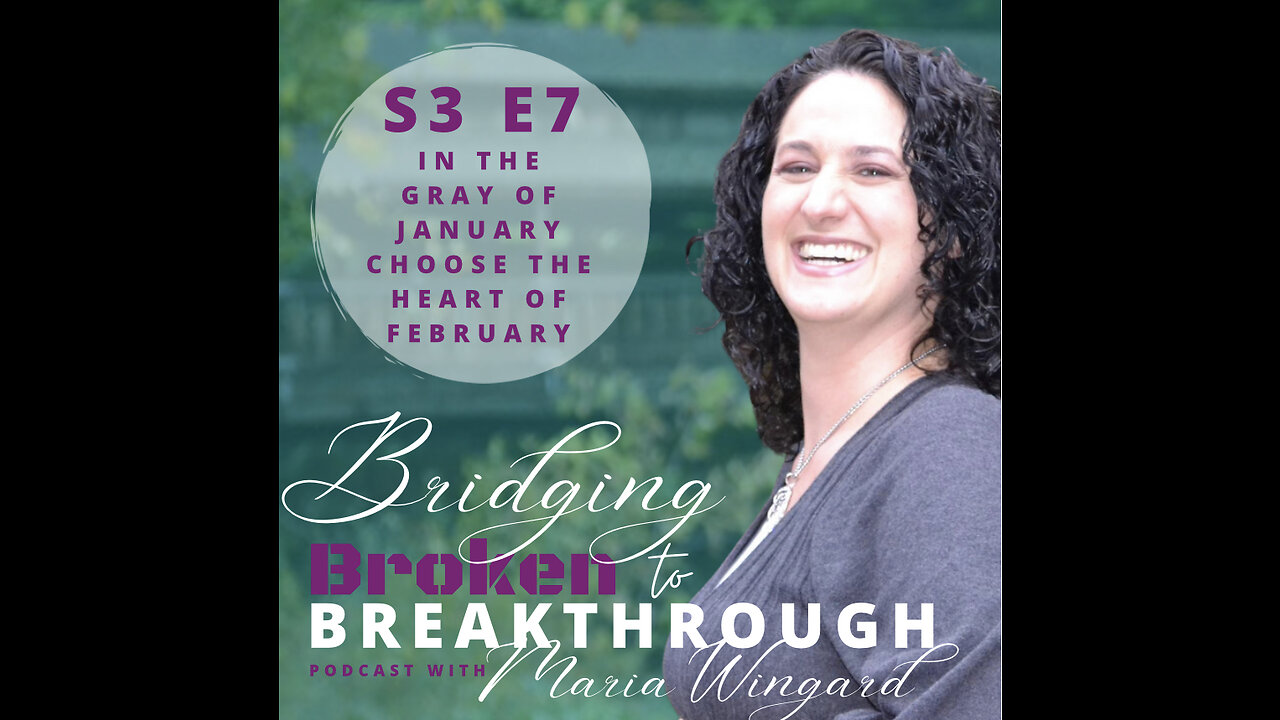 Bridging Broken To Breakthrough//S3E7//In The Gray Of Jan Choose Heart of Feb part2//Hope Will Arise