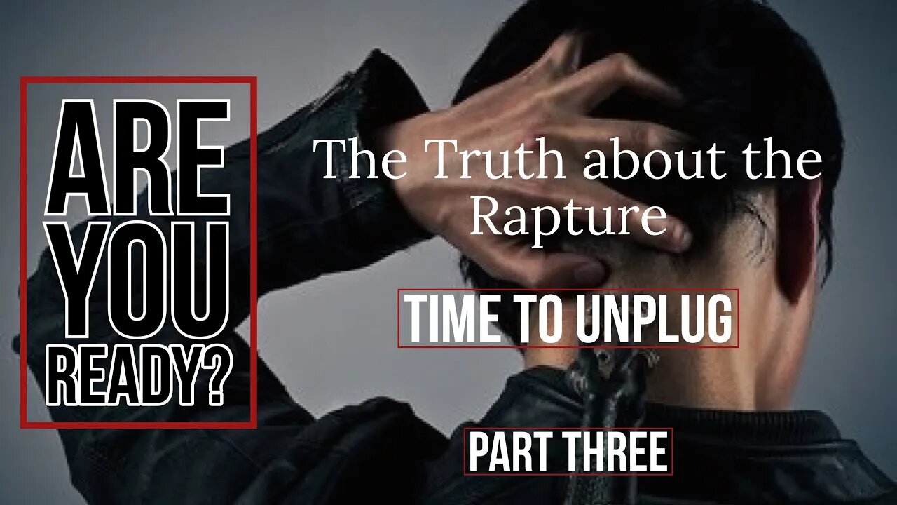 Are You Ready? Part: Three "Time To Unplug!"