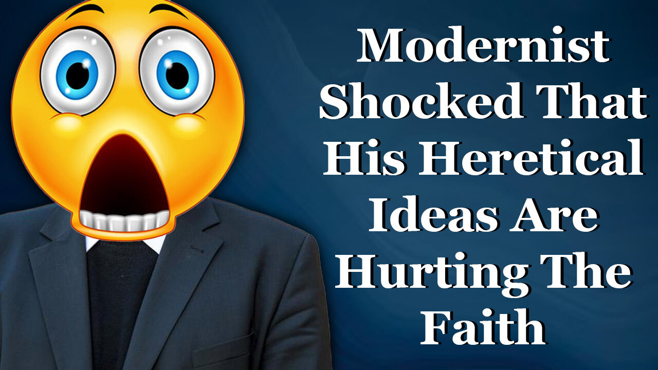 Modernist Shocked That His Heretical Ideas Are Hurting The Faith