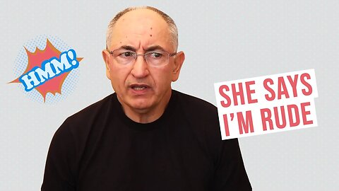 She Says I Am Rude, What Can I Do?