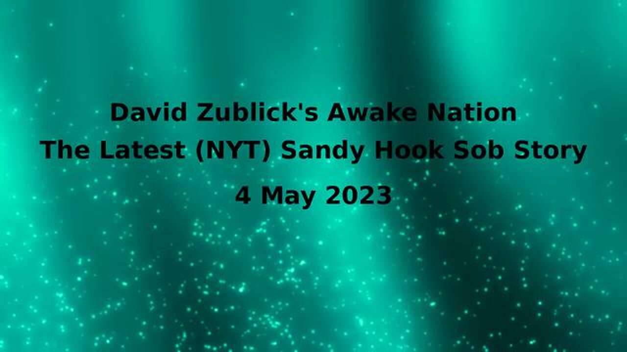 David Zublick's Awake Nation, The Latest (NYT) Sandy Hook Sob Story (4 May 2023)