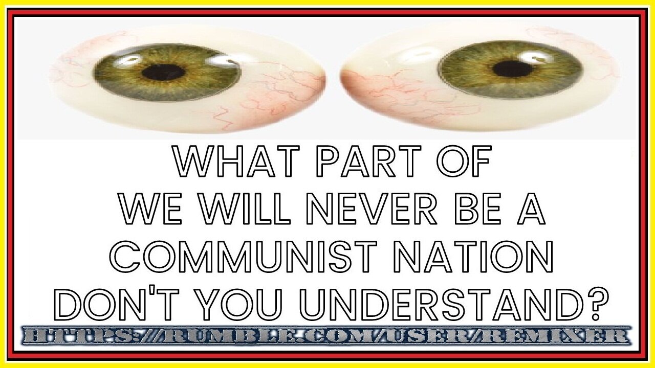 What Part of WE WILL NEVER BE A COMMUNIST NATION don't you understand