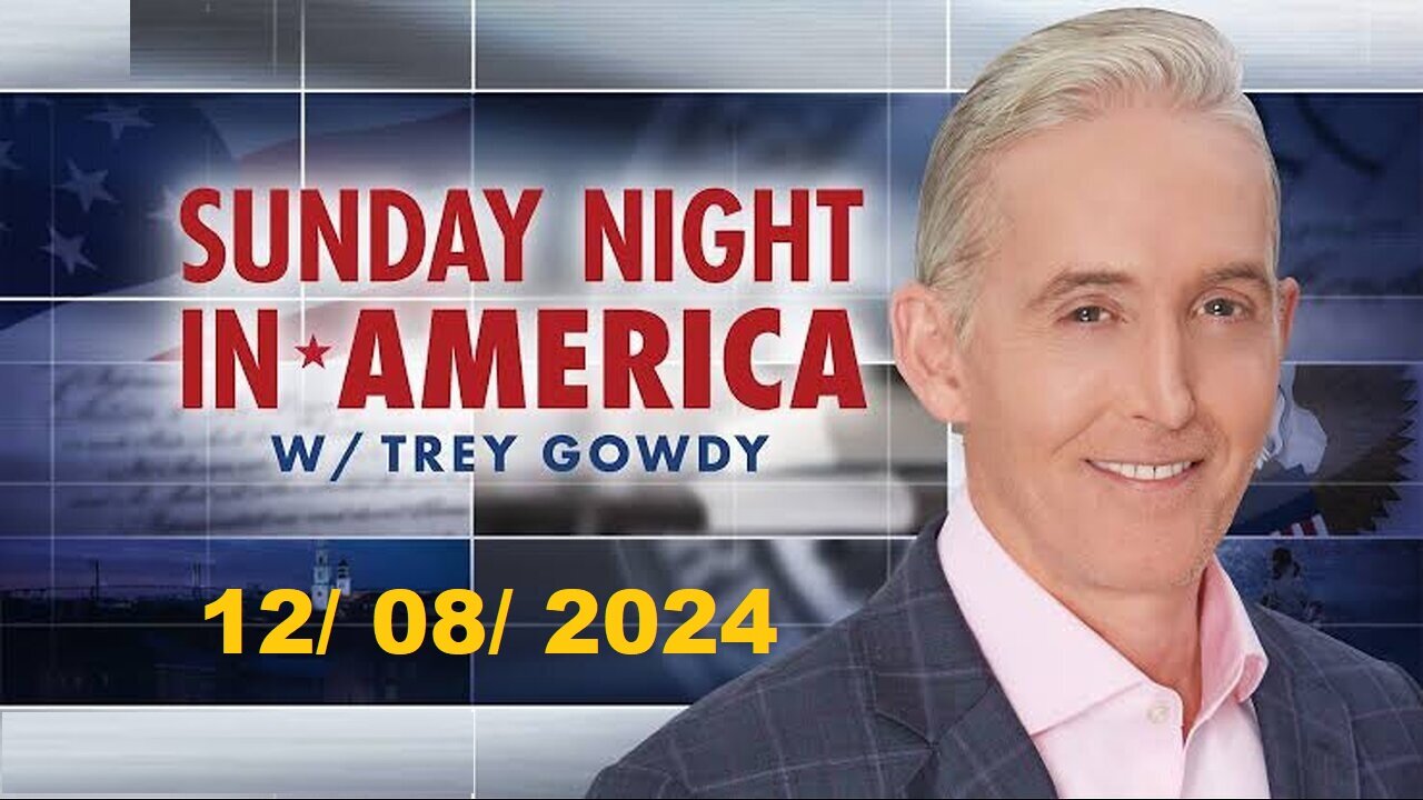 Sunday Night in America with Trey Gowdy (Full Episode) | December 8, 2024