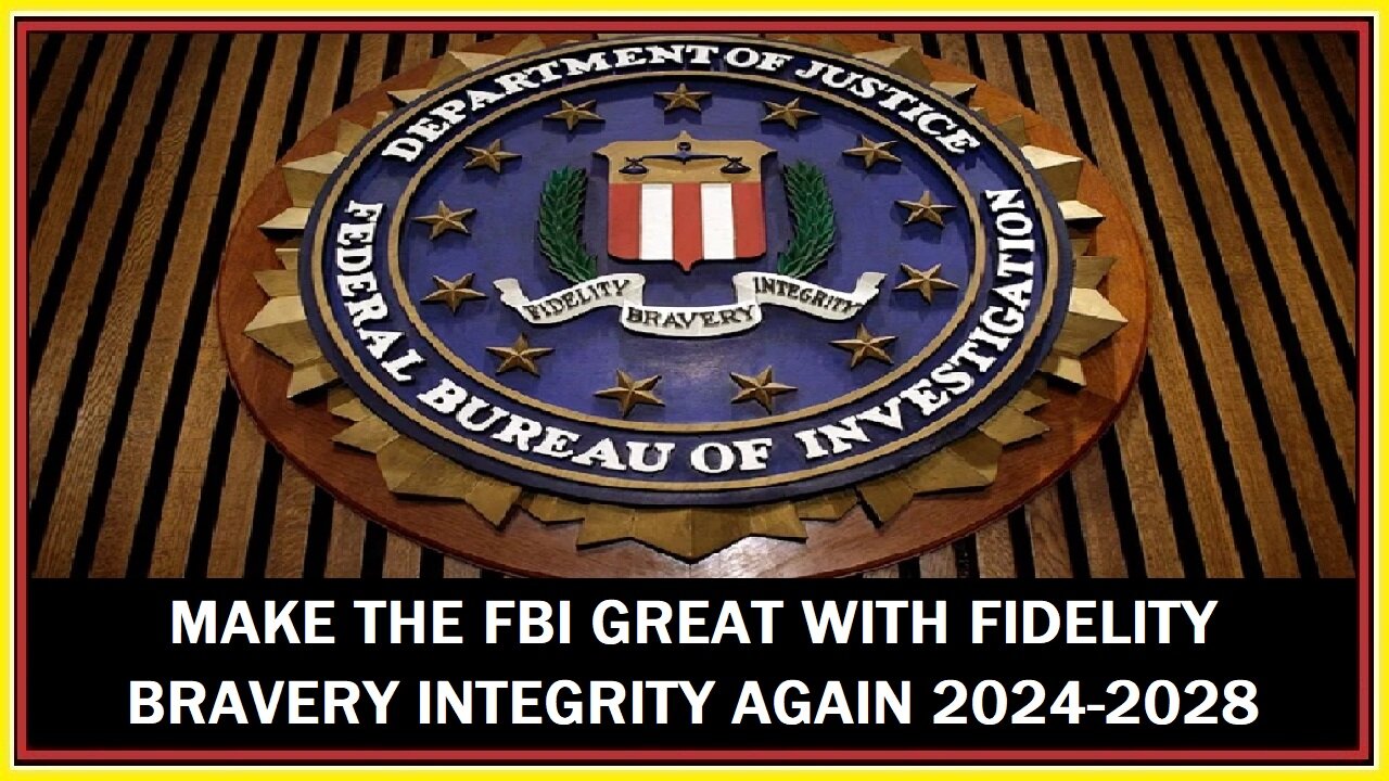 MAKE THE FBI GREAT WITH FIDELITY BRAVERY INTEGRITY AGAIN 2024-2028