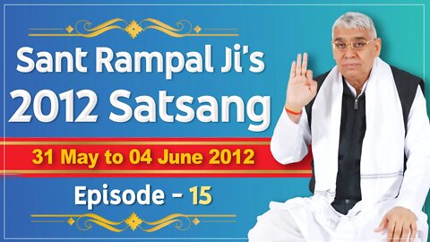 Sant Rampal Ji's 2012 Satsangs | 31 May to 04 June 2012 HD | Episode - 15 | SATLOK ASHRAM
