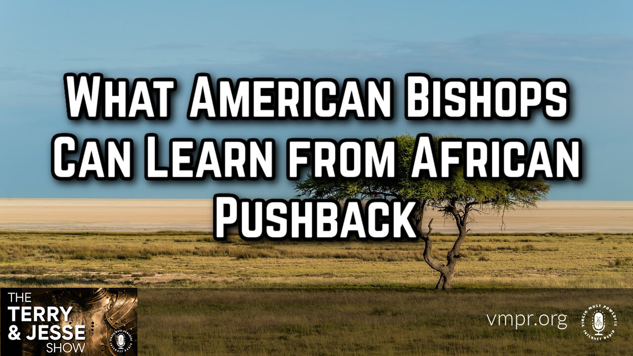 22 Sep 23, The Terry & Jesse Show: What American Bishops Can Learn from African Pushback