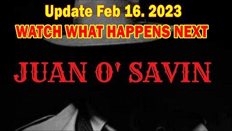 Juan O Savin HUGE Intel Feb 16: "WATCH WHAT HAPPENS NEXT"