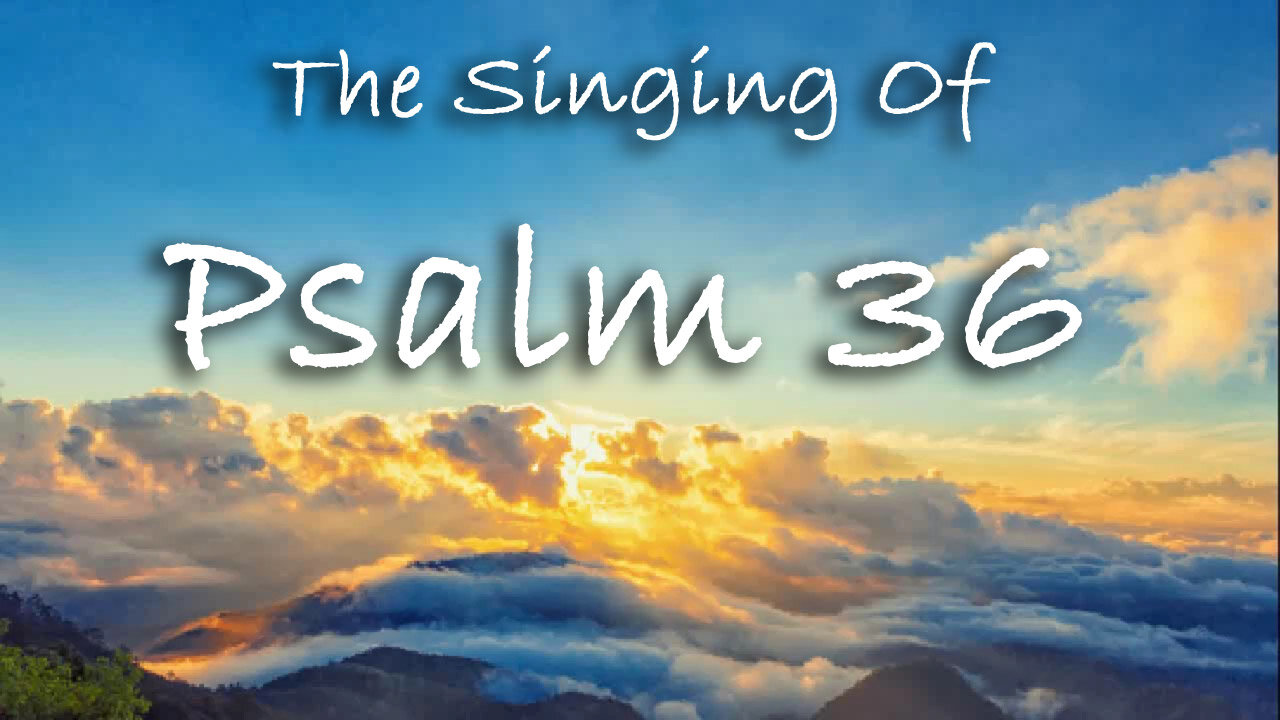 The Singing Of Psalm 36 -- Extemporaneous singing with worship music