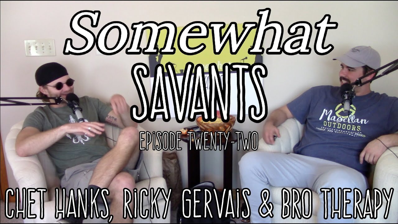 Chet Hanks, Ricky Gervais & Bro Therapy | #22 | Somewhat Savants