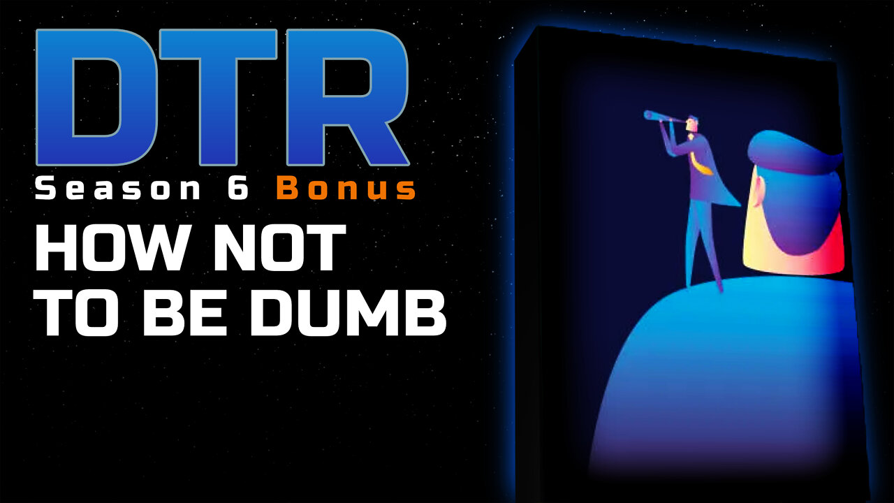 DTR S6 Bonus: How Not To Be Dumb