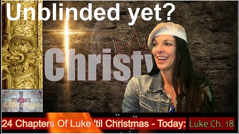 Get unblinded! || 24 Chapters of Luke 'til Christmas || Ch 18