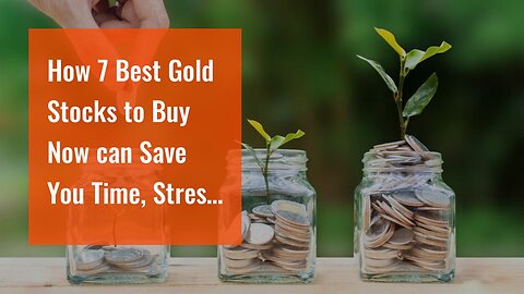 How 7 Best Gold Stocks to Buy Now can Save You Time, Stress, and Money.