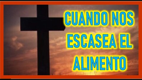 CUANDO NOS ESCASEA EL ALIMENTO