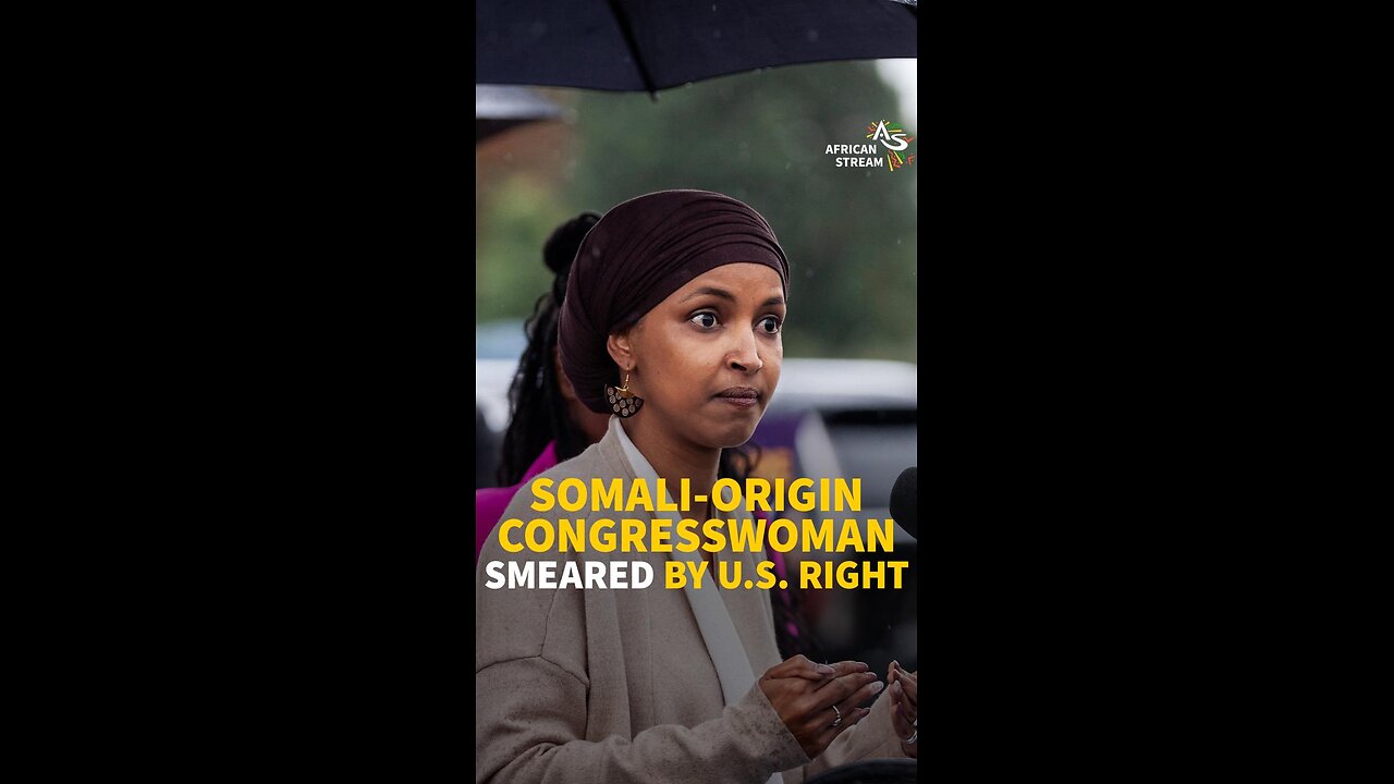 SOMALI-ORIGIN CONGRESSWOMAN SMEARED BY U.S. RIGHT