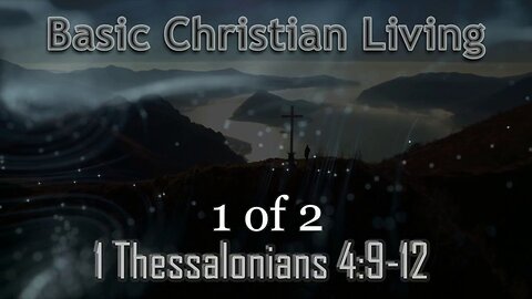 031 Basic Christian Living (1 Thessalonians 4:9-12) 1 of 2