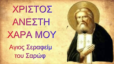 ΧΡΙΣΤΟΣ ΑΝΕΣΤΗ ΧΑΡΑ ΜΟΥ - ΑΓΙΟΣ ΣΕΡΑΦΕΙΜ ΤΟΥ ΣΑΡΩΦ.