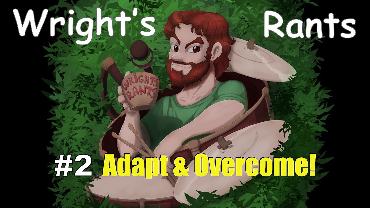 Wright's Rants #2 - Adapt and Overcome!