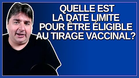 Quelle est la date limite pour être éligible au tirage vaccinal.