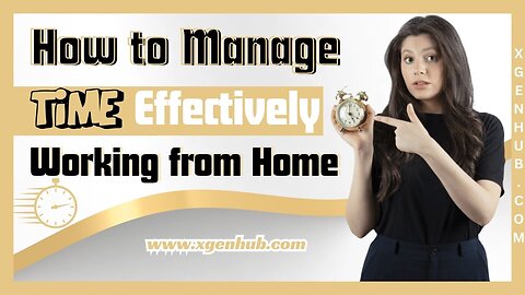 How to Manage Your Time Effectively When Working from Home