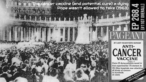 The cancer vaccine (and potential cure) a dying Pope wasn’t allowed to take (1963) (268.4)