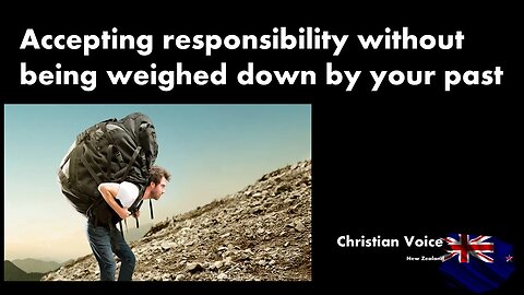 Accepting responsibility without being weighed down by the past- Christian Voice New Zealand